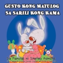 Image for Gusto Kong Matulog Sa Sarili Kong Kama : I Love To Sleep In My Own Bed (Tagalog Edition)