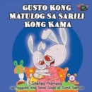 Image for Gusto Kong Matulog Sa Sarili Kong Kama : I Love to Sleep in My Own Bed (Tagalog Edition)