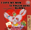 Image for I Love My Mom Ti Voglio Bene, Mamma : English Italian Bilingual Edition