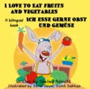 Image for I Love To Eat Fruits And Vegetables Ich Esse Gerne Obst Und Gemuse : English German Bilingual Book
