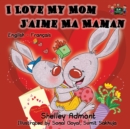 Image for I Love My Mom - J&#39;aime Ma Maman : English French Bilingual Children&#39;s Book