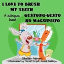 Image for I Love To Brush My Teeth Gustong-Gusto Ko Magsipilyo : English Tagalog Bilingual Book