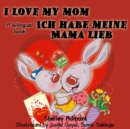 Image for I Love My Mom Ich Habe Meine Mama Lieb: English German Bilingual Book