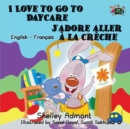 Image for I Love to Go to Daycare J&#39;adore aller ? la cr?che : English French Bilingual Edition