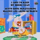 Image for I Love To Keep My Room Clean Gusto Kong Panatilihing Malinis Ang Aking Kuwa : English Tagalog Bilingual Book