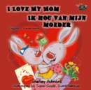 Image for I Love My Mom Ik Hou Van Mijn Moeder : English Dutch Bilingual Book