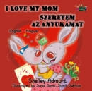 Image for I Love My Mom (English Hungarian Bilingual Book)