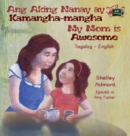 Image for Ang Aking Nanay ay Kamangha-mangha My Mom is Awesome : Tagalog English Bilingual Edition