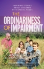Image for Ordinariness of Impairment: Inspiring Stories About Children With Special Needs