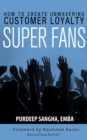 Image for Super Fans: How To Create Unwavering Customer Loyalty