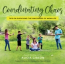 Image for Coordinating Chaos: Tips on Surviving the Wackiness of Mom-life