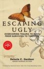 Image for Escaping Ugly : Overcoming Trauma to Move From Surviving to Thriving