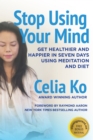 Image for STOP USING YOUR MIND: Get Healthier and Happier in Seven Days Using Meditation and Diet