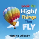 Image for Look Up High! Things that Fly