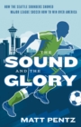 Image for The Sound and the Glory: How the Seattle Sounders Showed Major League Soccer How to Win Over Amer