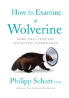 Image for How to examine a wolverine  : more tales from the accidental veterinarian