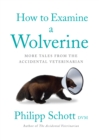 Image for How to Examine a Wolverine: More Tales from the Accidental Veterinarian