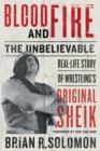 Image for Blood And Fire: The Unbelievable Real-Life Story of Wrestling&#39;s Original Sheik