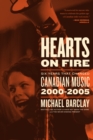 Image for Hearts On Fire: Six Years that Changed Canadian Music 2000-2005