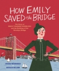 Image for How Emily Saved the Bridge : The Story of Emily Warren Roebling and the Building of the Brooklyn Bridge