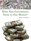 Image for What Has Government Done to Our Money?