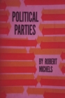 Image for Political Parties : A Sociological Study of the Oligarchial Tendencies of Modern Democracy