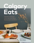 Image for Calgary eats  : signature recipes from the city&#39;s best restaurants and bars