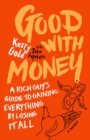 Image for Good with Money : A Rich Guy’s Guide to Gaining Everything by Losing it All. A Memoir