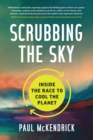 Image for Scrubbing the sky  : inside the race to cool the planet