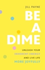 Image for Be a Dime : Realize the 10-out-of-10 Life Already within You
