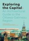 Image for Exploring the Capital : An Architectural Guide to the Ottawa-Gatineau Region