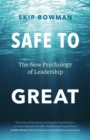 Image for Safe to Great : The New Psychology of Leadership