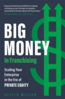 Image for Big Money in Franchising : Scaling Your Enterprise in the Era of Private Equity