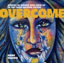 Image for Overcome  : stories of women who grew up in the child welfare system