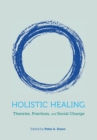 Image for Holistic healing  : theories, practices, and social change