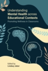 Image for Understanding Mental Health across Educational Contexts : Promoting Wellness in Classrooms