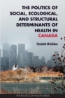 Image for The Politics of Social, Ecological, and Structural Determinants of Health in Canada