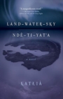 Image for Land-Water-Sky / Nde-TI-Yat&#39;a