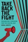 Image for Take Back The Fight : Organizing Feminism for the Digital Age