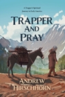 Image for Trapper and Pray : A Trappers Spiritual Journey in Early America