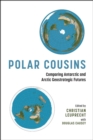 Image for Polar cousins  : comparative perspectives on Antarctic and Arctic geostrategic futures