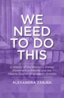 Image for We Need to Do This : A History of the Women&#39;s Shelter Movement in Alberta and the Alberta Council of Women&#39;s Shelters