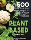 Image for Plant-Based Cookbook : Over 500 Whole Food Plant-Based Recipes for Excellent Health and Weight Loss