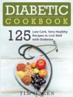 Image for Diabetic Cookbook : 125 Low Carb, Very Healthy Recipes to Live Well with Diabetes