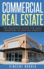 Image for Commercial Real Estate : The Beginners Guide for Small Investors to Reap Big Profits