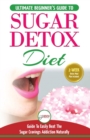 Image for Sugar Detox : The Ultimate Beginner&#39;s Diet Guide Recipes Solution To Sugar Detox Your Body &amp; Quickly Beat the Sugar Cravings Addiction Naturally: (+ Energy Boosting &amp; Sugar Free Weight Loss Recipes)