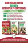 Image for Blood Pressure Solution, Dash Diet &amp; Self-Discipline To Exercise - 3 Books in 1 Bundle : The Ultimate Beginner&#39;s Book Collection To Naturally Lower Your Blood Pressure &amp; Learn Exercise Discipline