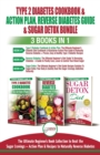 Image for Type 2 Diabetes Cookbook &amp; Action Plan, Reverse Diabetes Guide &amp; Sugar Detox - 3 Books in 1 Bundle : Ultimate Beginner&#39;s Book Collection to Beat Sugar Cravings + Recipes To Naturally Reverse Diabetes
