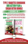 Image for Type 2 Diabetes Cookbook and Action Plan &amp; Sugar Detox - 2 Books in 1 Bundle : The Ultimate Beginner&#39;s Bundle Guide to Beat the Sugar Cravings + Action Plan &amp; Recipes to Naturally Reverse Diabetes