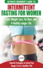 Image for Intermittent Fasting For Women : The Ultimate Beginner&#39;s Guide to Fast Weight Loss, Fat Burn, and A Healthy Longer Life. Powerful Strategies to Control Your Hunger &amp; Live a Healthier life!